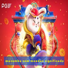 macumba com moedas significado